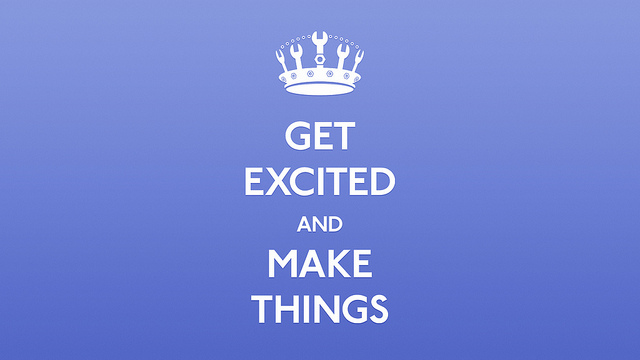 Get excited and make things